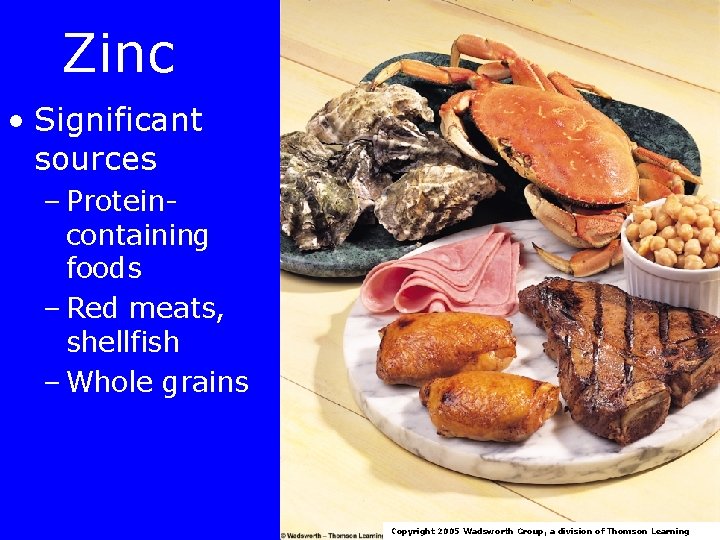 Zinc • Significant sources – Proteincontaining foods – Red meats, shellfish – Whole grains