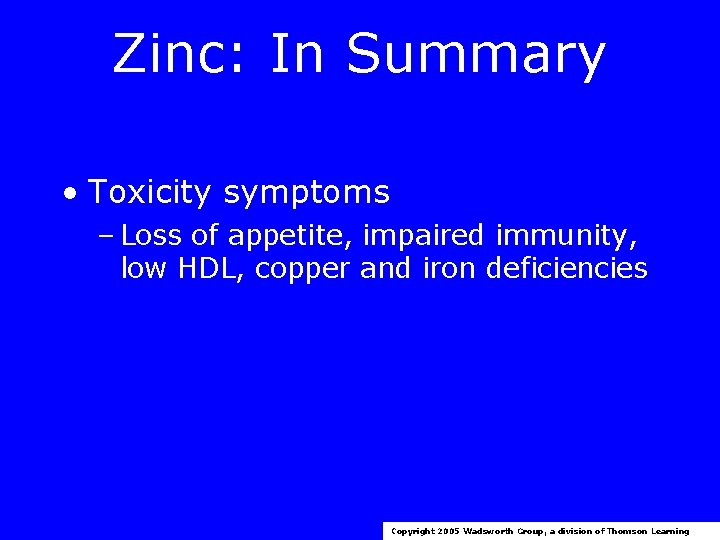 Zinc: In Summary • Toxicity symptoms – Loss of appetite, impaired immunity, low HDL,