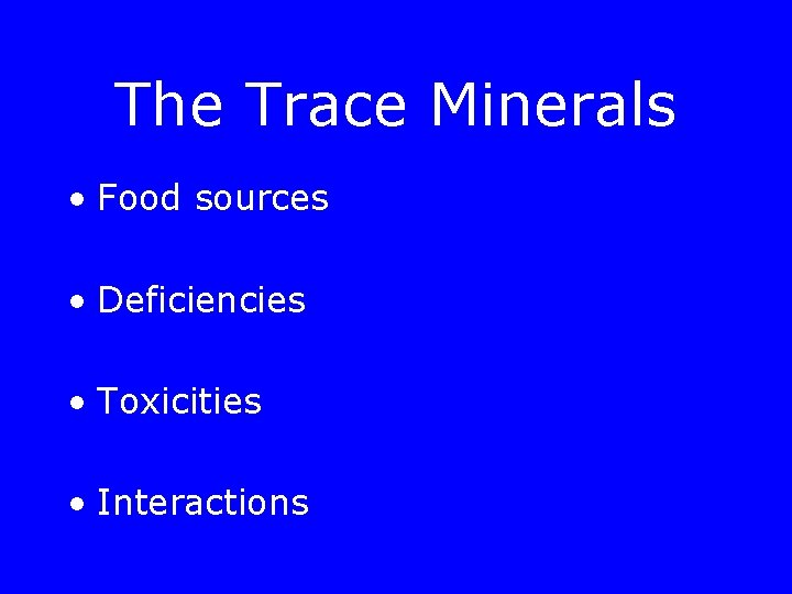 The Trace Minerals • Food sources • Deficiencies • Toxicities • Interactions 