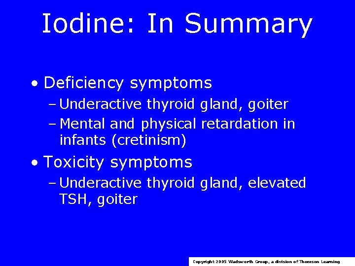 Iodine: In Summary • Deficiency symptoms – Underactive thyroid gland, goiter – Mental and