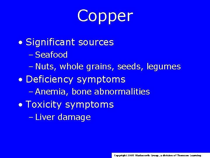Copper • Significant sources – Seafood – Nuts, whole grains, seeds, legumes • Deficiency