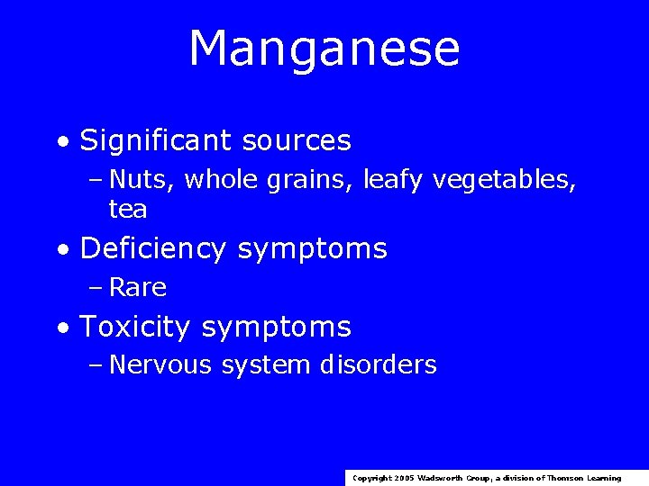 Manganese • Significant sources – Nuts, whole grains, leafy vegetables, tea • Deficiency symptoms