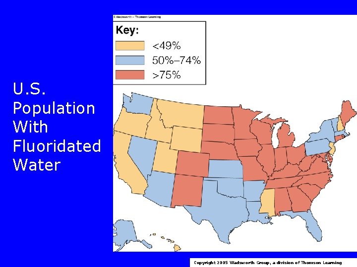 U. S. Population With Fluoridated Water Copyright 2005 Wadsworth Group, a division of Thomson