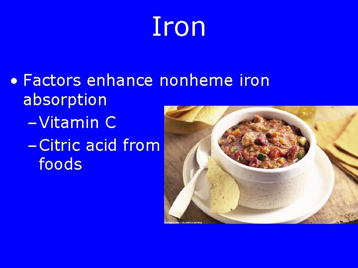 Iron • Factors enhance nonheme iron absorption – Vitamin C – Citric acid from