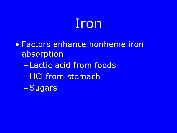 Iron • Factors enhance nonheme iron absorption – Lactic acid from foods – HCl