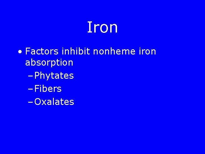 Iron • Factors inhibit nonheme iron absorption – Phytates – Fibers – Oxalates 