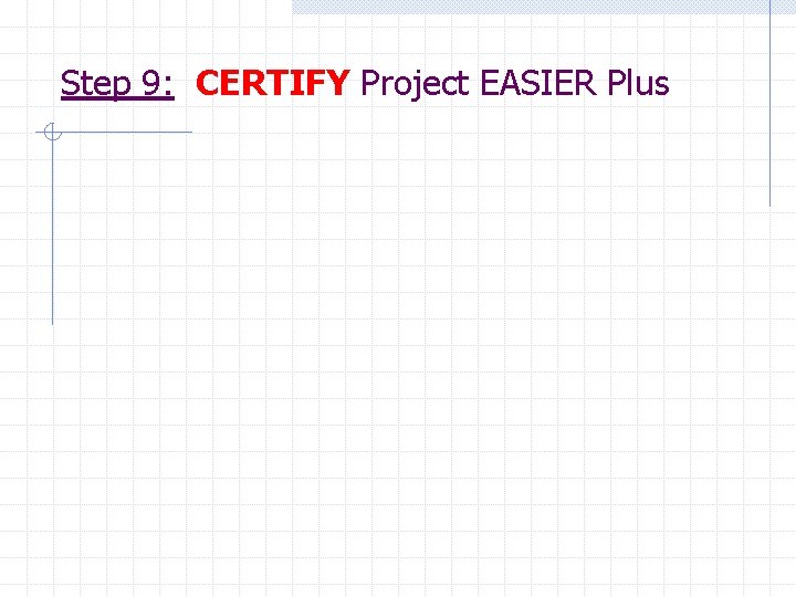 Step 9: CERTIFY Project EASIER Plus 