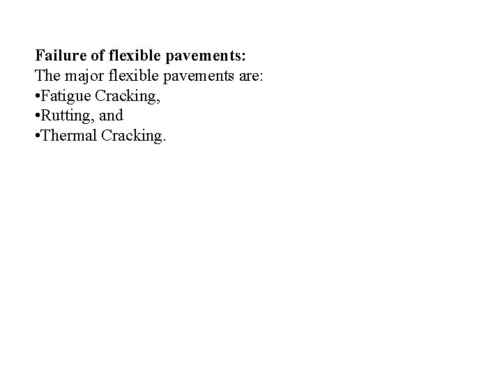 Failure of flexible pavements: The major flexible pavements are: • Fatigue Cracking, • Rutting,