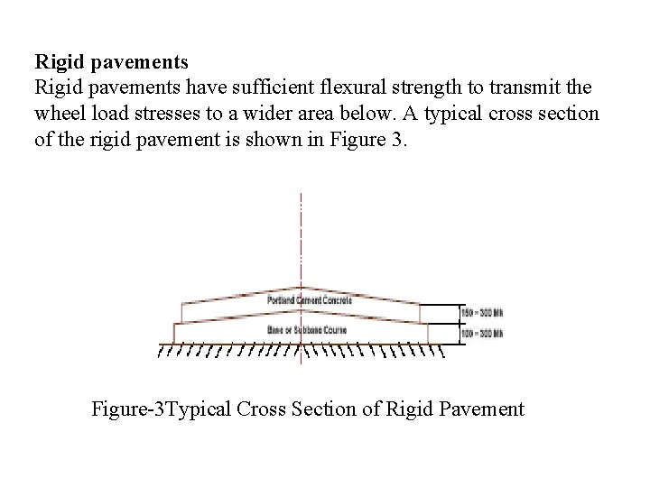 Rigid pavements have sufficient flexural strength to transmit the wheel load stresses to a