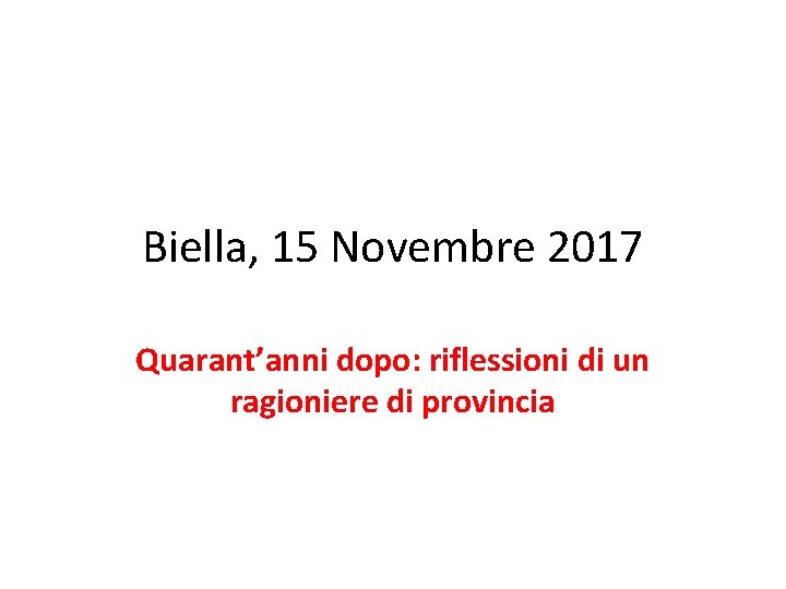 Biella, 15 Novembre 2017 Quarant’anni dopo: riflessioni di un ragioniere di provincia 