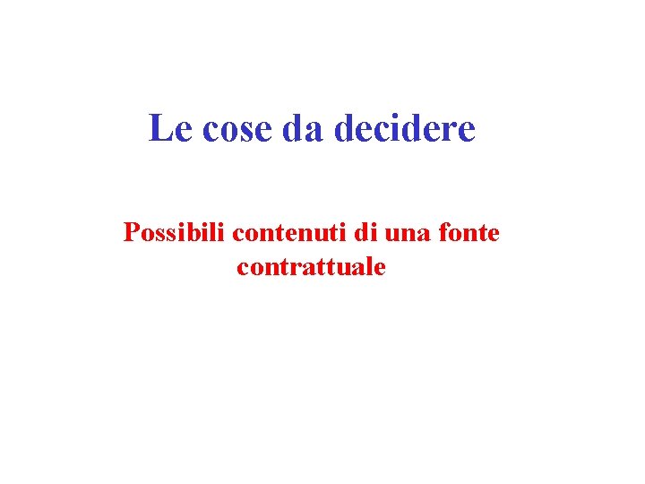 Le cose da decidere Possibili contenuti di una fonte contrattuale 