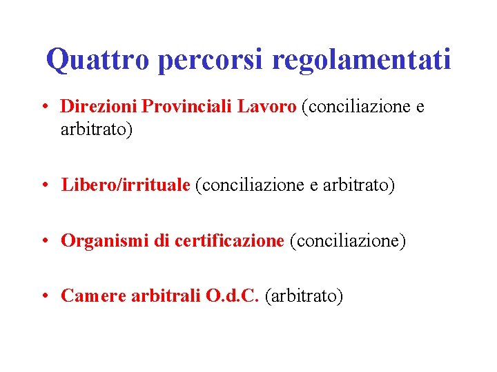 Quattro percorsi regolamentati • Direzioni Provinciali Lavoro (conciliazione e arbitrato) • Libero/irrituale (conciliazione e