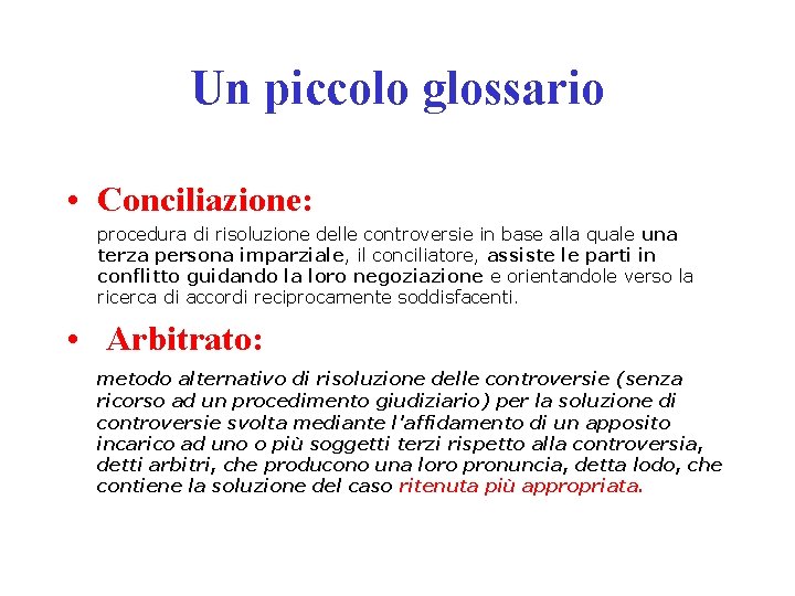 Un piccolo glossario • Conciliazione: procedura di risoluzione delle controversie in base alla quale