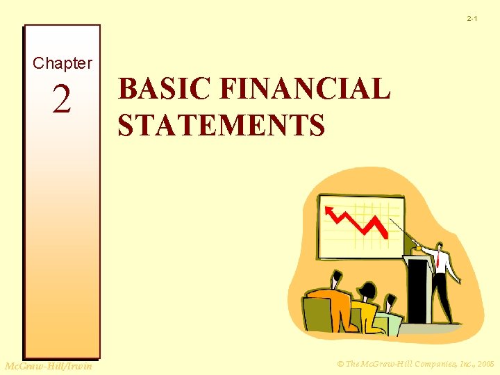 2 -1 Chapter 2 Mc. Graw-Hill/Irwin BASIC FINANCIAL STATEMENTS © The Mc. Graw-Hill Companies,