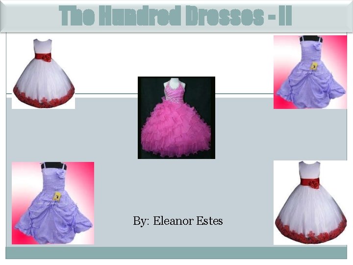 The Hundred Dresses - II By: Eleanor Estes 