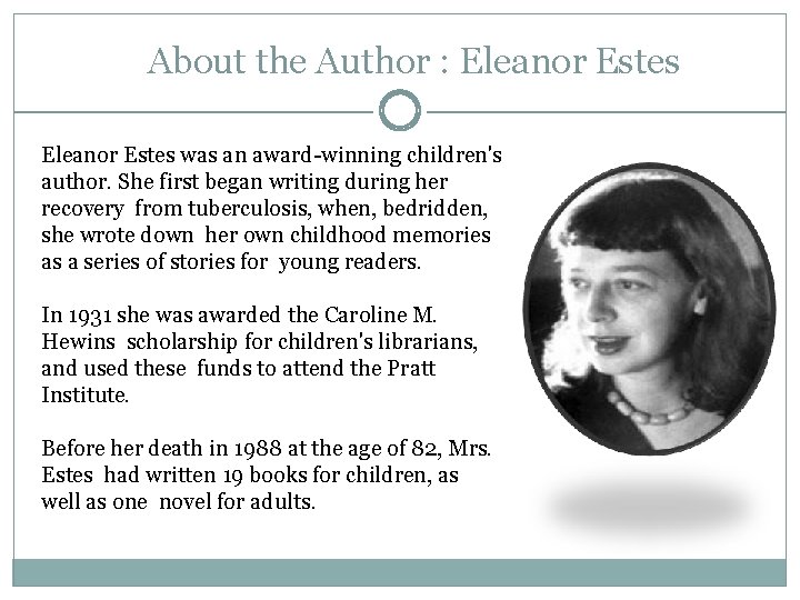 About the Author : Eleanor Estes was an award-winning children's author. She first began