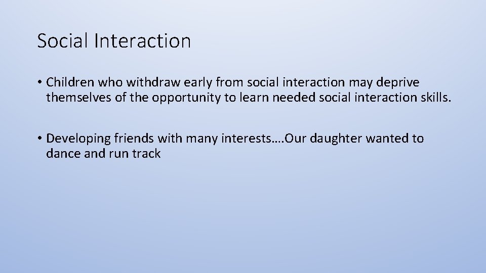 Social Interaction • Children who withdraw early from social interaction may deprive themselves of