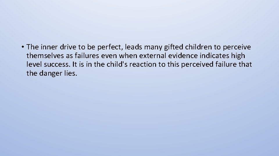  • The inner drive to be perfect, leads many gifted children to perceive