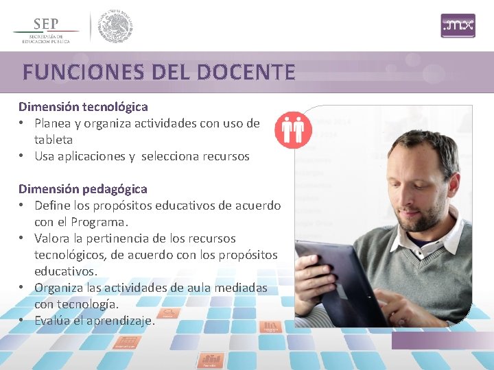 FUNCIONES DEL DOCENTE Dimensión tecnológica • Planea y organiza actividades con uso de tableta