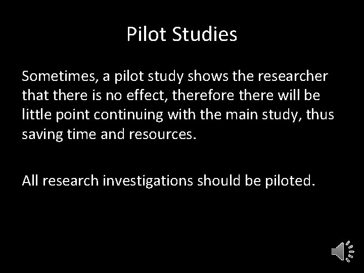 Pilot Studies Sometimes, a pilot study shows the researcher that there is no effect,