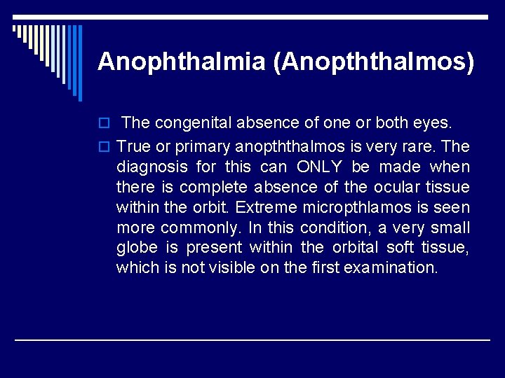 Anophthalmia (Anopththalmos) o The congenital absence of one or both eyes. o True or