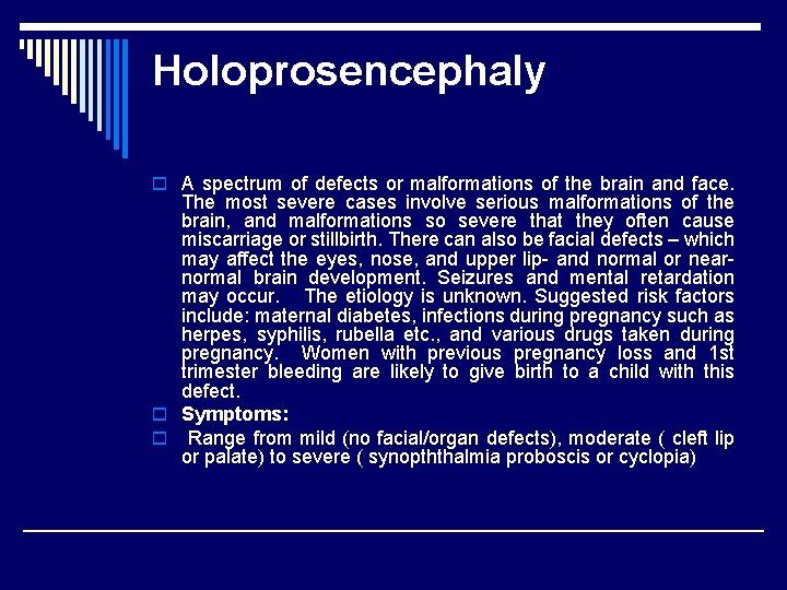 Holoprosencephaly o A spectrum of defects or malformations of the brain and face. The