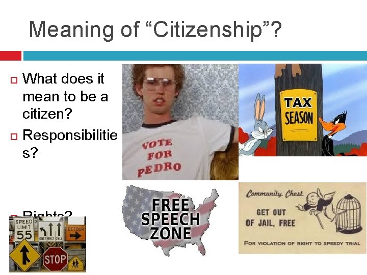Meaning of “Citizenship”? What does it mean to be a citizen? Responsibilitie s? Rights?