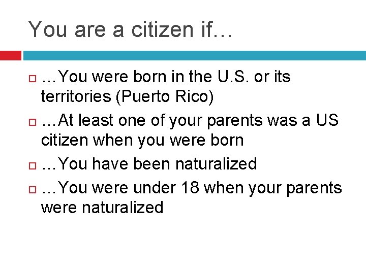 You are a citizen if… …You were born in the U. S. or its