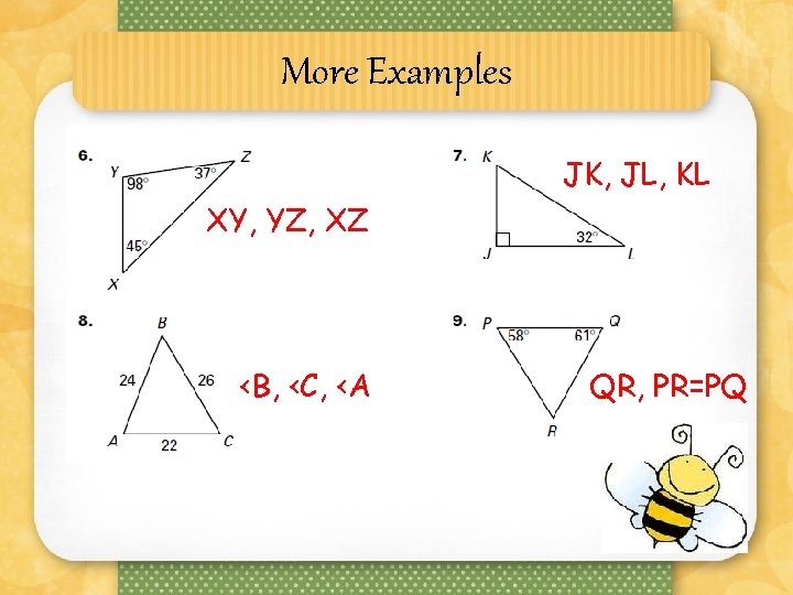 More Examples JK, JL, KL XY, YZ, XZ <B, <C, <A QR, PR=PQ 