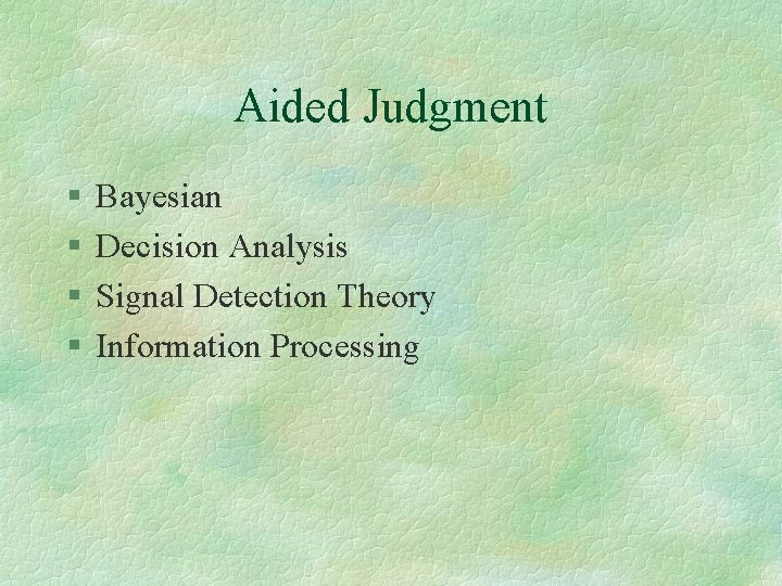 Aided Judgment § § Bayesian Decision Analysis Signal Detection Theory Information Processing 