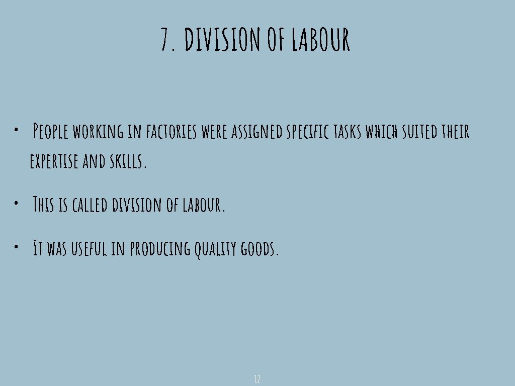 7. DIVISION OF LABOUR • People working in factories were assigned specific tasks which