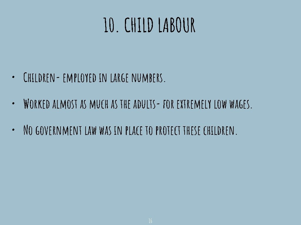 10. CHILD LABOUR • Children- employed in large numbers. • Worked almost as much
