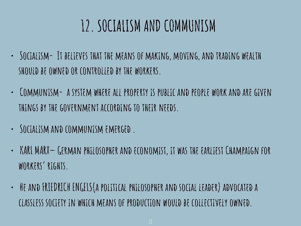 12. SOCIALISM AND COMMUNISM • Socialism- It believes that the means of making, moving,
