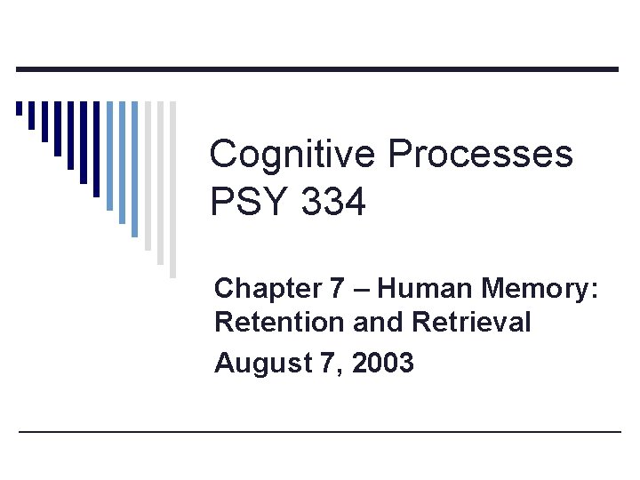 Cognitive Processes PSY 334 Chapter 7 – Human Memory: Retention and Retrieval August 7,