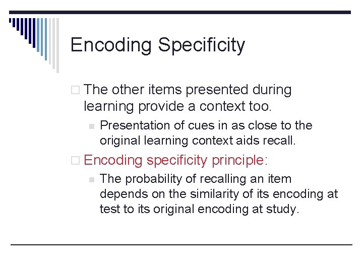 Encoding Specificity o The other items presented during learning provide a context too. n