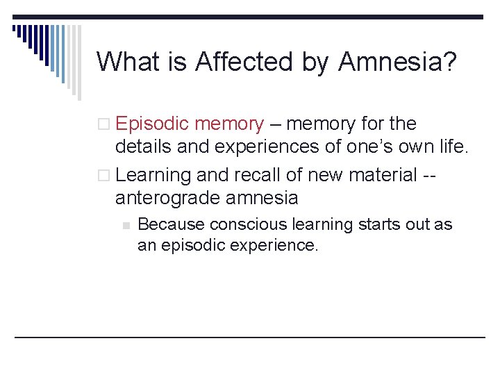 What is Affected by Amnesia? o Episodic memory – memory for the details and