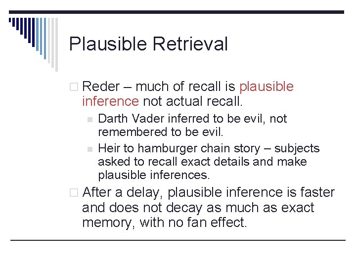 Plausible Retrieval o Reder – much of recall is plausible inference not actual recall.
