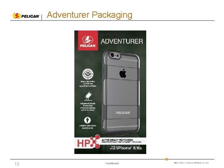 Adventurer Packaging 12 Confidential © 2013 Pelican Products, Inc. All Rights Reserved. 