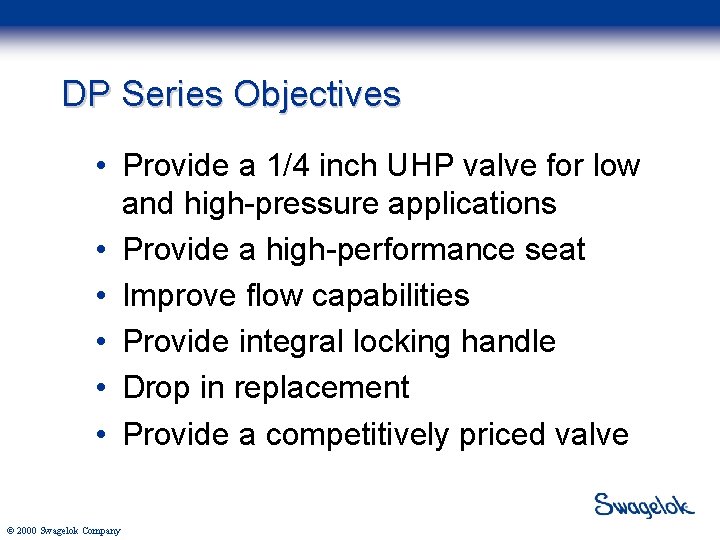 DP Series Objectives • Provide a 1/4 inch UHP valve for low and high-pressure