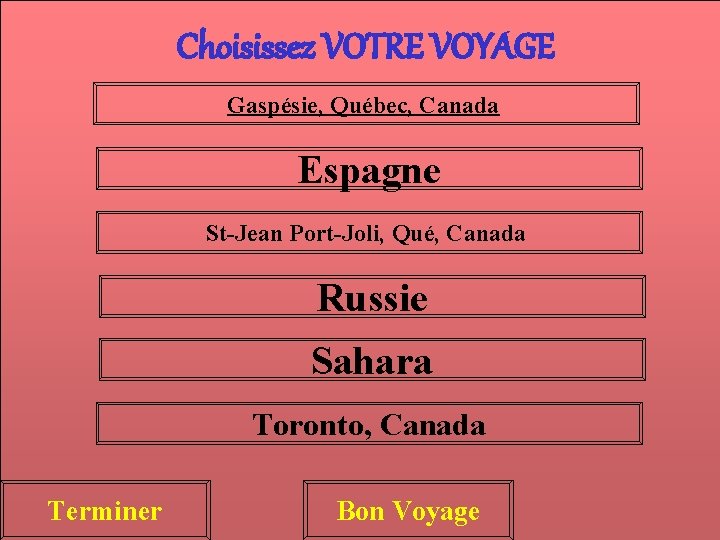 Choisissez VOTRE VOYAGE Gaspésie, Québec, Canada Espagne St-Jean Port-Joli, Qué, Canada Russie Sahara Toronto,