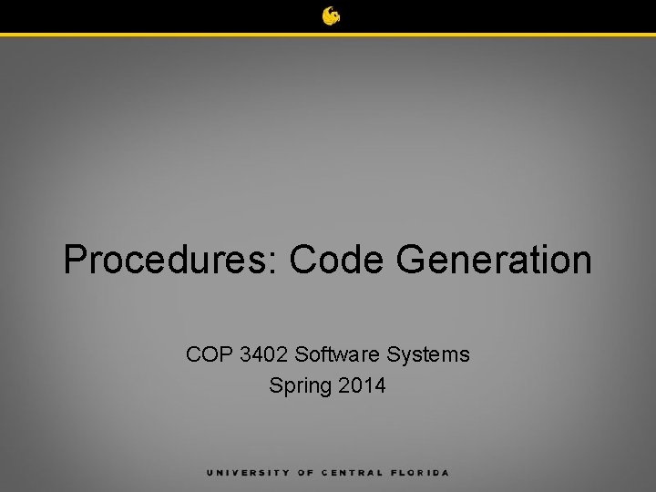 Procedures: Code Generation COP 3402 Software Systems Spring 2014 