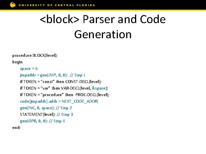 <block> Parser and Code Generation procedure BLOCK(level); begin space = 4; jmpaddr = gen(JMP,