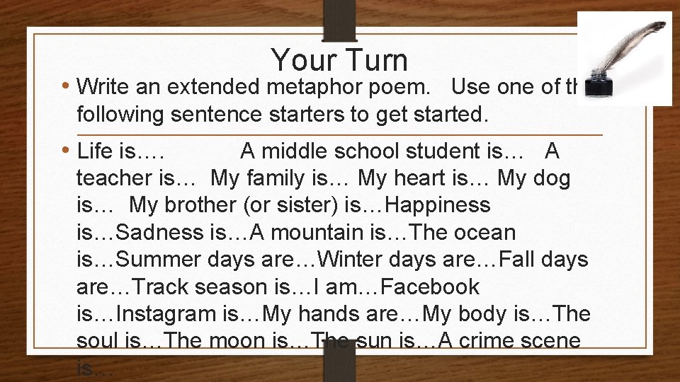 Your Turn • Write an extended metaphor poem. Use one of the following sentence