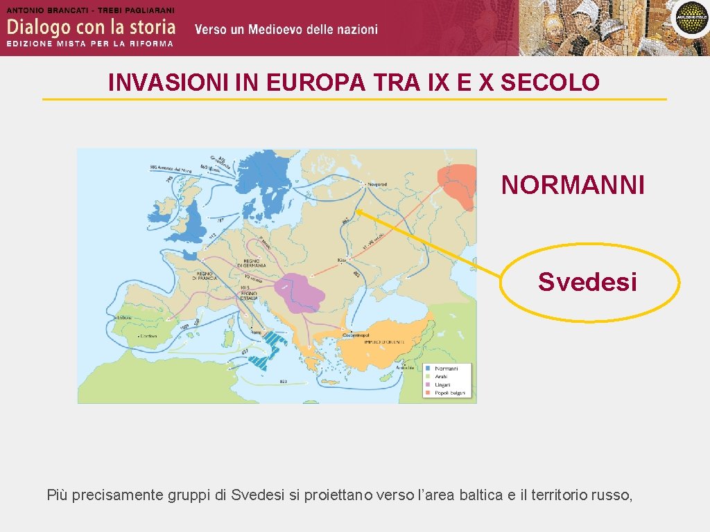 INVASIONI IN EUROPA TRA IX E X SECOLO NORMANNI Svedesi Più precisamente gruppi di