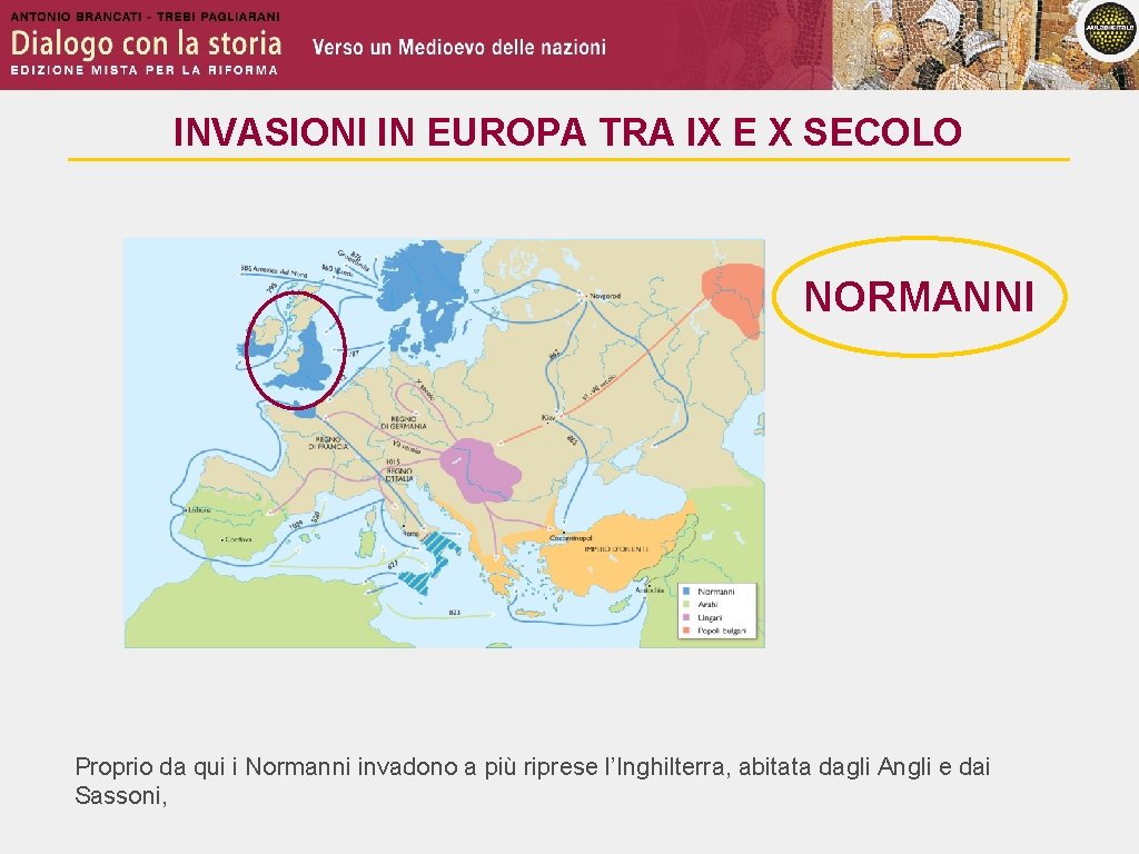 INVASIONI IN EUROPA TRA IX E X SECOLO NORMANNI Proprio da qui i Normanni