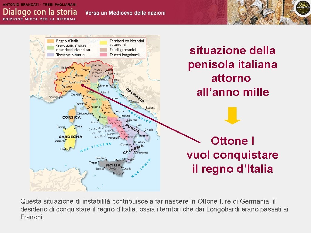 situazione della penisola italiana attorno all’anno mille Ottone I vuol conquistare il regno d’Italia