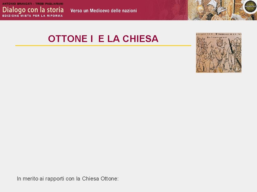 OTTONE I E LA CHIESA In merito ai rapporti con la Chiesa Ottone: 