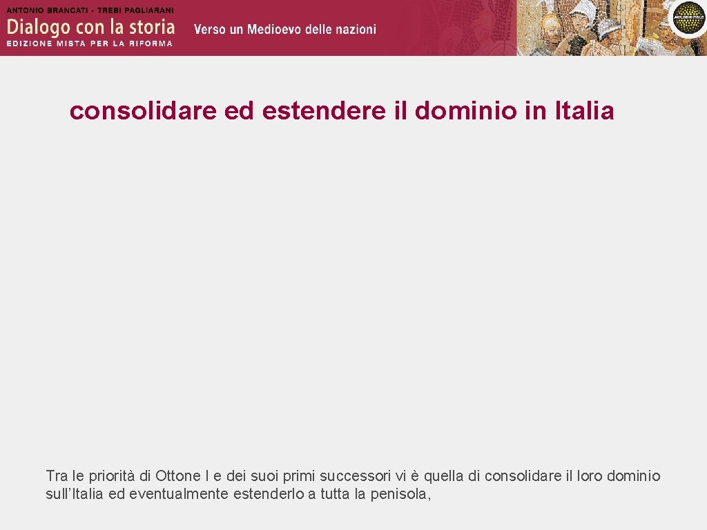 consolidare ed estendere il dominio in Italia Tra le priorità di Ottone I e