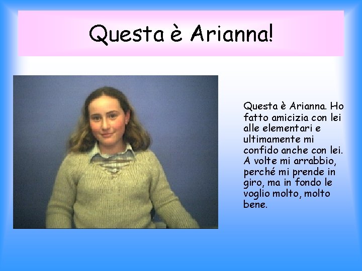 Questa è Arianna! Questa è Arianna. Ho fatto amicizia con lei alle elementari e