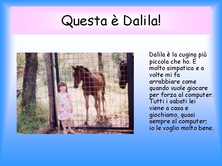 Questa è Dalila! Dalila è la cugina più piccola che ho. È molto simpatica